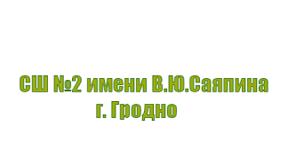 Средняя школа № 2 имени В. Ю. Саяпина г. Гродно (sch2grodno.schools.by) – личный кабинет